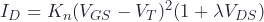 I_D=K_n (V_{GS}-V_T)^2 (1+\lambda V_{DS})