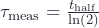 \tau_\mathrm{meas} = \frac{t_\mathrm{half}}{\mathrm{ln(2)}}