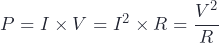 P = I \times V = I^2 \times R = \dfrac{V^2}{R}